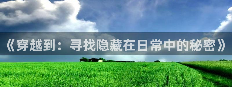 免费橘子视频：《穿越到：寻找隐藏在日常中的秘密》